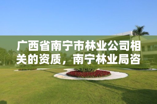 广西省南宁市林业公司相关的资质,南宁林业局咨询电话