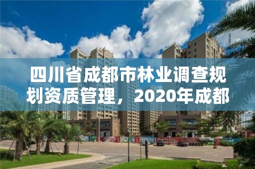 四川省成都市林业调查规划资质管理，2020年成都市森林资源与林业生态状况公告