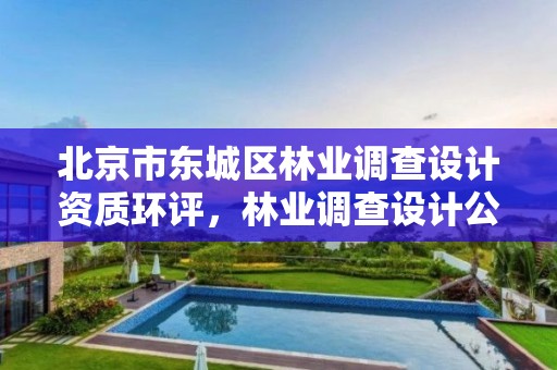 北京市东城区林业调查设计资质环评，林业调查设计公司介绍