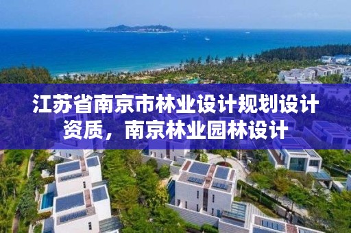 江苏省南京市林业设计规划设计资质，南京林业园林设计
