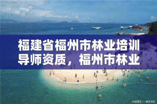 福建省福州市林业培训导师资质，福州市林业科学研究院