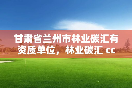 甘肃省兰州市林业碳汇有资质单位，林业碳汇 ccer