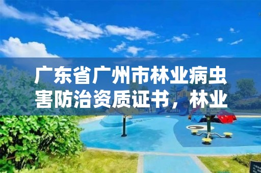 广东省广州市林业病虫害防治资质证书，林业病虫害防治公司注册