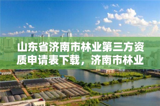 山东省济南市林业第三方资质申请表下载，济南市林业科学研究院