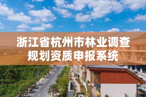 浙江省杭州市林业调查规划资质申报系统