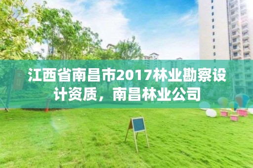 江西省南昌市2017林业勘察设计资质，南昌林业公司