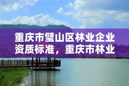 重庆市璧山区林业企业资质标准，重庆市林业管理办法