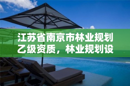 江苏省南京市林业规划乙级资质，林业规划设计乙级资质