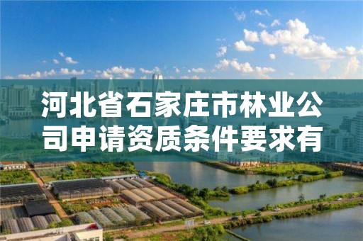 河北省石家庄市林业公司申请资质条件要求有哪些，石家庄林业局举报电话