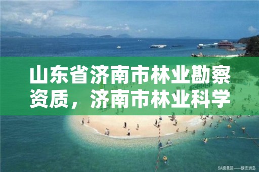 山东省济南市林业勘察资质，济南市林业科学研究院