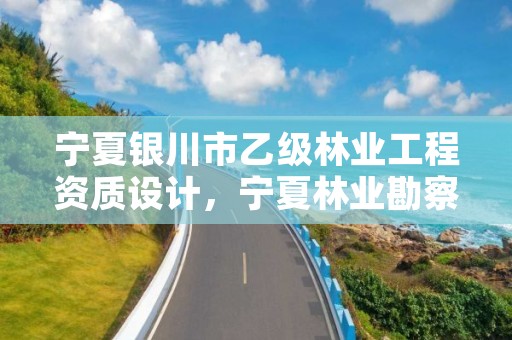 详细阅读:宁夏银川市乙级林业工程资质设计,宁夏林业勘察设计院 宁夏银川市乙级林业工程资质设计,宁夏林业勘察设计院