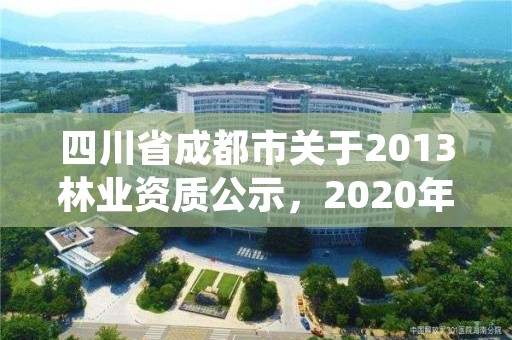 四川省成都市关于2013林业资质公示，2020年成都市森林资源与林业生态状况公告