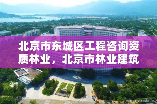 北京市东城区工程咨询资质林业，北京市林业建筑工程有限公司