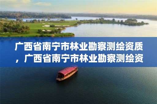 广西省南宁市林业勘察测绘资质，广西省南宁市林业勘察测绘资质公示