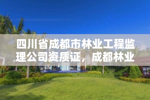 四川省成都市林业工程监理公司资质证，成都林业工程师