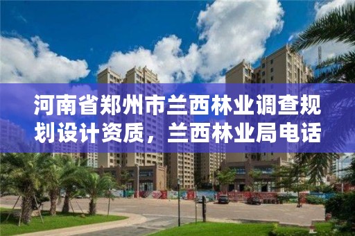 河南省郑州市兰西林业调查规划设计资质,兰西林业局电话
