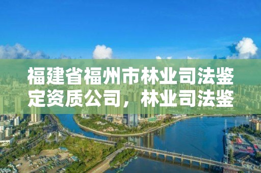 福建省福州市林业司法鉴定资质公司，林业司法鉴定中心收费标准
