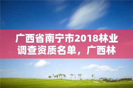 广西省南宁市2018林业调查资质名单，广西林业调查设计有限公司
