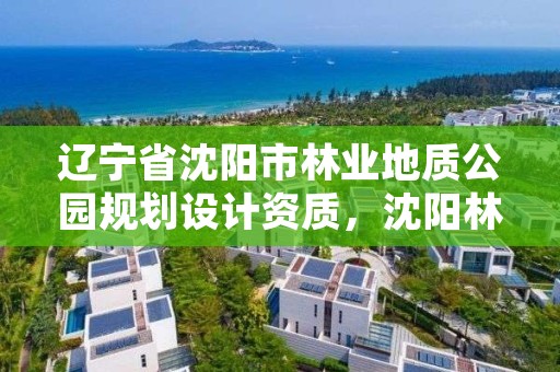 辽宁省沈阳市林业地质公园规划设计资质,沈阳林业设计公司