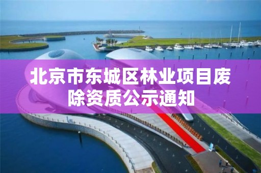 北京市东城区林业项目废除资质公示通知