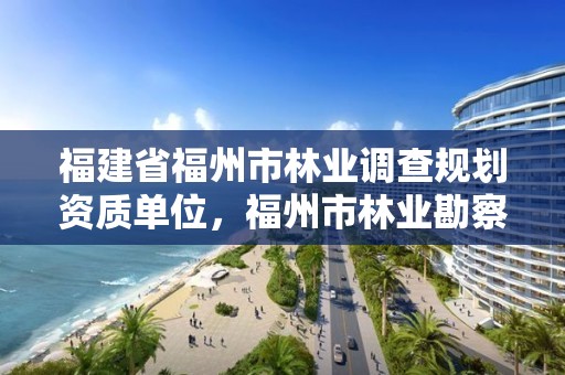 详细阅读:福建省福州市林业调查规划资质单位,福州市林业勘察设计院 福建省福州市林业调查规划资质单位,福州市林业勘察设计院