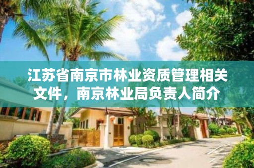 详细阅读:江苏省南京市林业资质管理相关文件,南京林业局负责人简介 江苏省南京市林业资质管理相关文件,南京林业局负责人简介