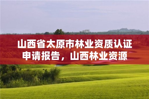 详细阅读:山西省太原市林业资质认证申请报告,山西林业资源 山西省太原市林业资质认证申请报告,山西林业资源