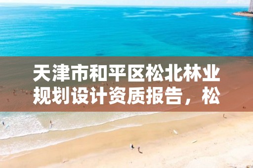 天津市和平区松北林业规划设计资质报告，松北区林业局电话是多少