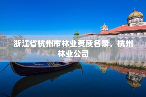 浙江省杭州市林业资质名录,杭州林业公司