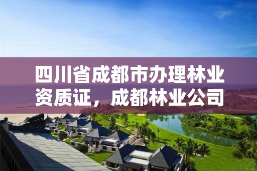 四川省成都市办理林业资质证，成都林业公司