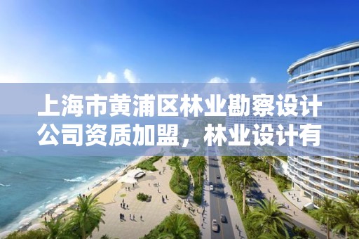 上海市黄浦区林业勘察设计公司资质加盟，林业设计有限公司
