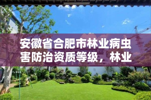 安徽省合肥市林业病虫害防治资质等级，林业病虫害防治公司