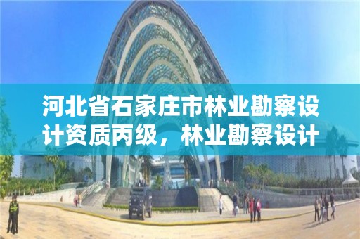 河北省石家庄市林业勘察设计资质丙级，林业勘察设计院是事业单位吗