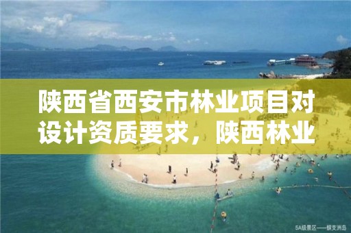 陕西省西安市林业项目对设计资质要求，陕西林业设计规划院