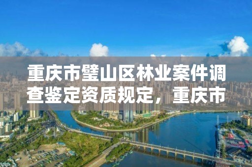 重庆市璧山区林业案件调查鉴定资质规定，重庆市林业司法鉴定中心