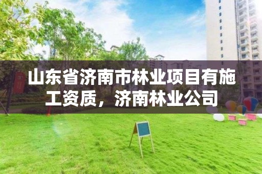 山东省济南市林业项目有施工资质，济南林业公司