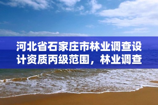 河北省石家庄市林业调查设计资质丙级范围，林业调查设计规划资质管理规定告
