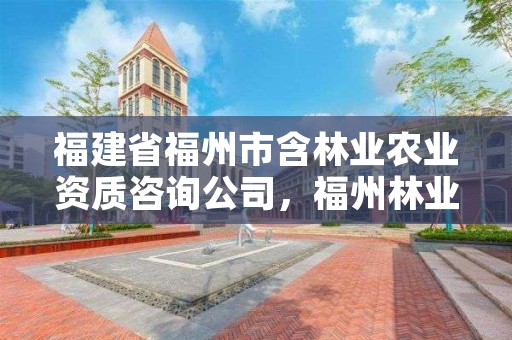 福建省福州市含林业农业资质咨询公司，福州林业局官网