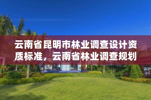 云南省昆明市林业调查设计资质标准，云南省林业调查规划院昆明分院