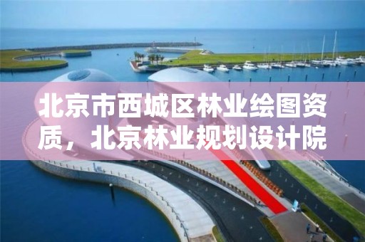 北京市西城区林业绘图资质，北京林业规划设计院