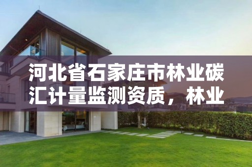 河北省石家庄市林业碳汇计量监测资质，林业碳汇咨询公司