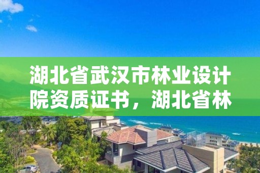 湖北省武汉市林业设计院资质证书，湖北省林业勘察设计院是个好单位吗