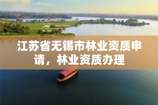 江苏省无锡市林业资质申请，林业资质办理