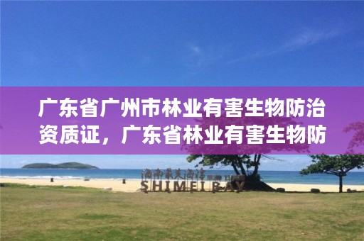 广东省广州市林业有害生物防治资质证，广东省林业有害生物防治办法