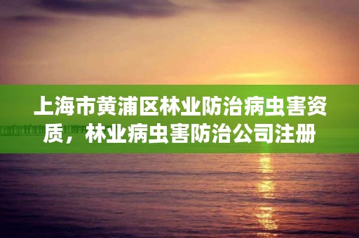 上海市黄浦区林业防治病虫害资质，林业病虫害防治公司注册