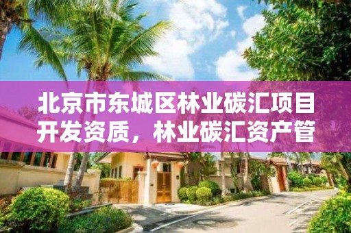 北京市东城区林业碳汇项目开发资质，林业碳汇资产管理公司