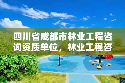 四川省成都市林业工程咨询资质单位，林业工程咨询公司