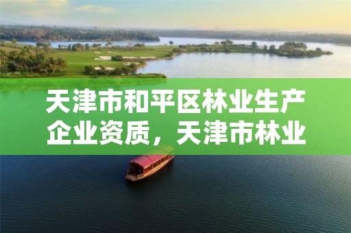 天津市和平区林业生产企业资质，天津市林业局政务网