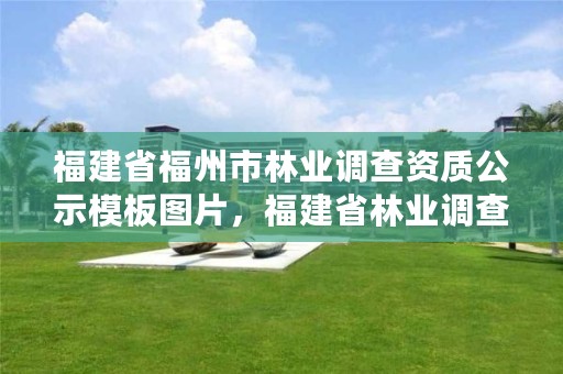 福建省福州市林业调查资质公示模板图片，福建省林业调查规划院地址