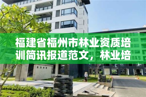 福建省福州市林业资质培训简讯报道范文,林业培训总结